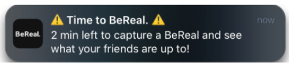 Notification message from the BeReal social media app: Time to BeReal. 2 min left to capture a BeReal and see what your friends are up to!